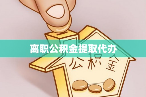 嘉陵离职公积金提取代办