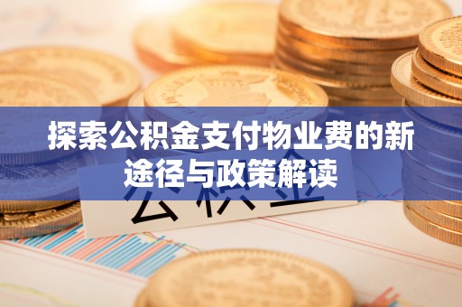 嘉陵探索公积金支付物业费的新途径与政策解读