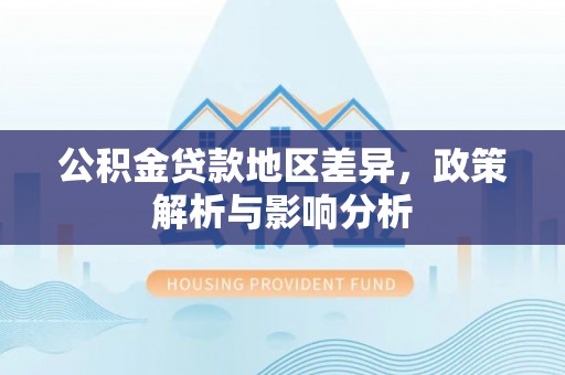 嘉陵公积金贷款地区差异，政策解析与影响分析