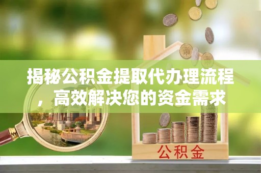 嘉陵揭秘公积金提取代办理流程，高效解决您的资金需求