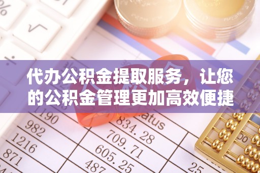 嘉陵代办公积金提取服务，让您的公积金管理更加高效便捷