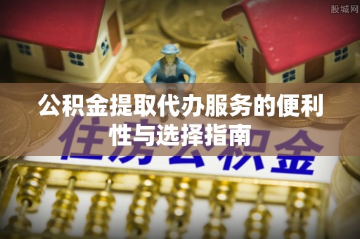 嘉陵公积金提取代办服务的便利性与选择指南