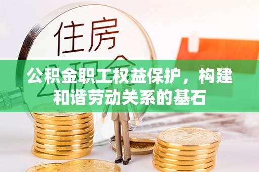 嘉陵公积金职工权益保护，构建和谐劳动关系的基石