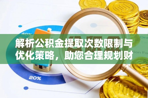 嘉陵解析公积金提取次数限制与优化策略，助您合理规划财务