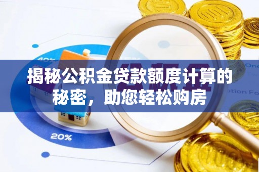 嘉陵揭秘公积金贷款额度计算的秘密，助您轻松购房