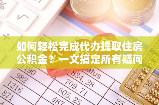 嘉陵如何轻松完成代办提取住房公积金？一文搞定所有疑问