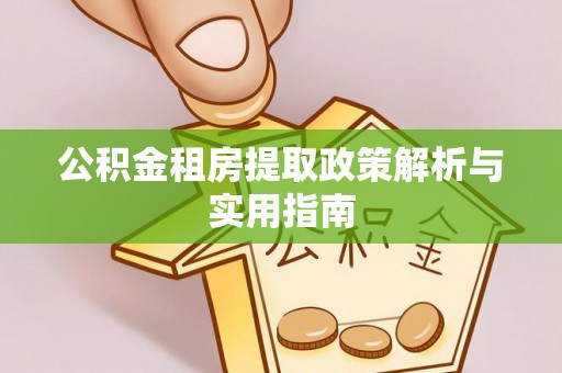 嘉陵公积金租房提取政策解析与实用指南