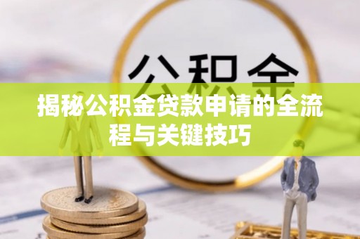 嘉陵揭秘公积金贷款申请的全流程与关键技巧