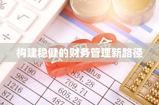 嘉陵构建稳健的财务管理新路径