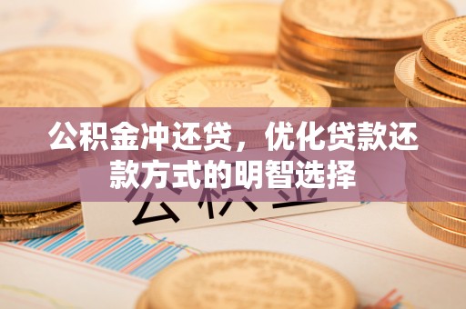 嘉陵公积金冲还贷，优化贷款还款方式的明智选择