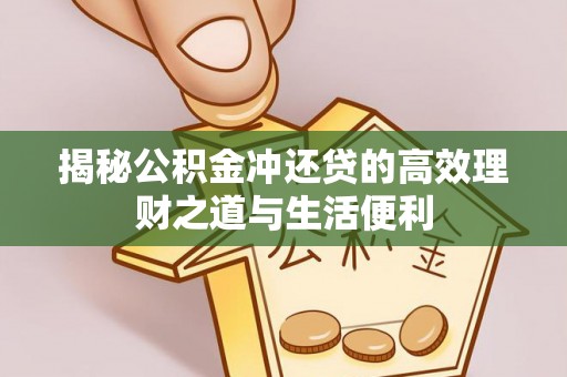 嘉陵揭秘公积金冲还贷的高效理财之道与生活便利