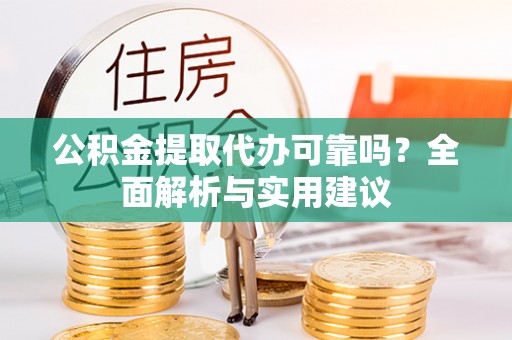 嘉陵公积金提取代办可靠吗？全面解析与实用建议