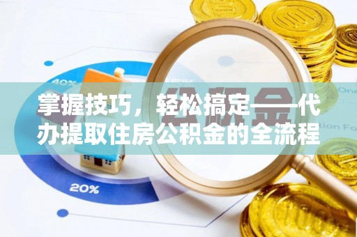 嘉陵掌握技巧，轻松搞定——代办提取住房公积金的全流程解析