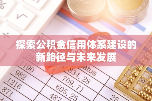 嘉陵探索公积金信用体系建设的新路径与未来发展