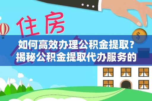 嘉陵如何高效办理公积金提取？揭秘公积金提取代办服务的优势与注意事项