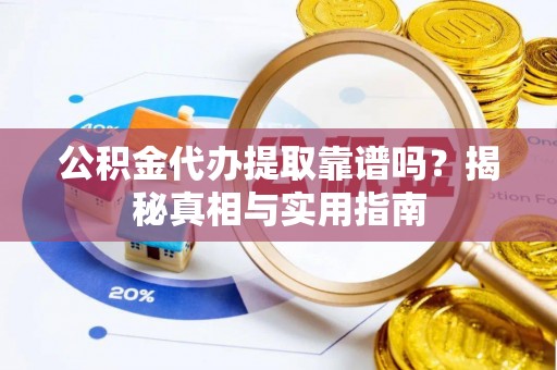 嘉陵公积金代办提取靠谱吗？揭秘真相与实用指南