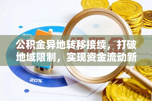 嘉陵公积金异地转移接续，打破地域限制，实现资金流动新纪元