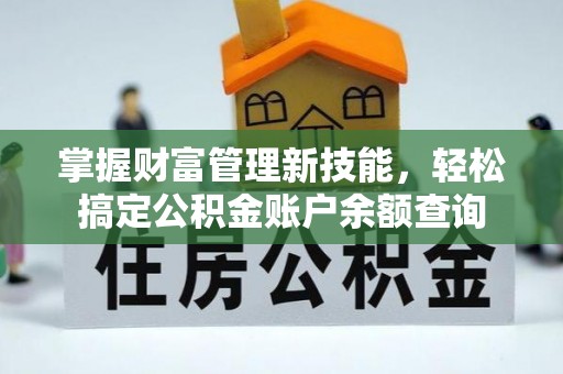 嘉陵掌握财富管理新技能，轻松搞定公积金账户余额查询
