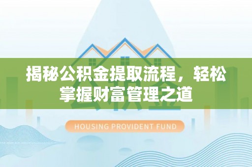 嘉陵揭秘公积金提取流程，轻松掌握财富管理之道