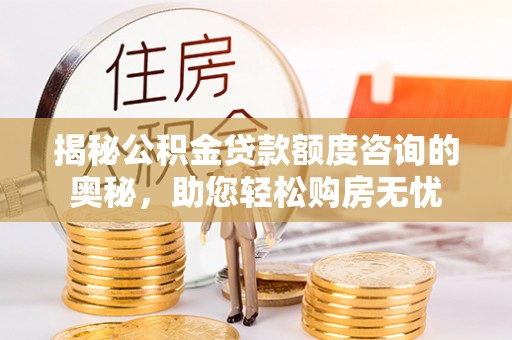 嘉陵揭秘公积金贷款额度咨询的奥秘，助您轻松购房无忧