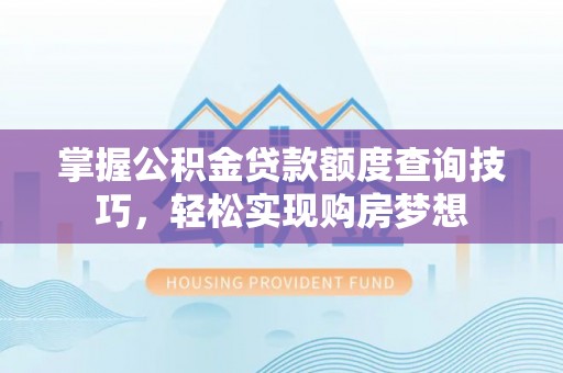 嘉陵掌握公积金贷款额度查询技巧，轻松实现购房梦想
