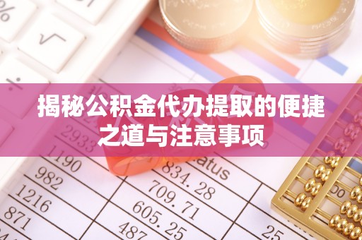 嘉陵揭秘公积金代办提取的便捷之道与注意事项