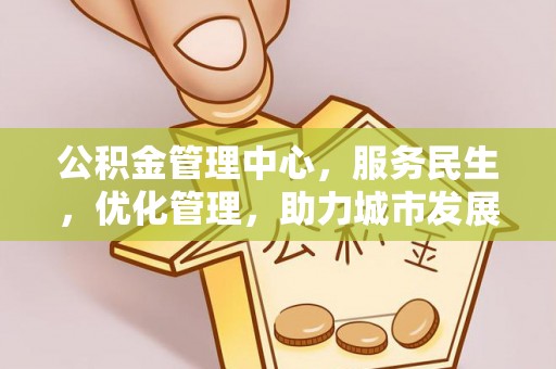 嘉陵公积金管理中心，服务民生，优化管理，助力城市发展