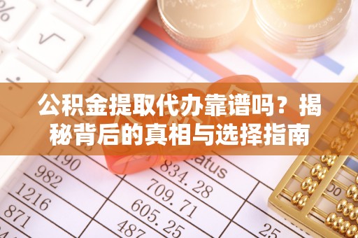 嘉陵公积金提取代办靠谱吗？揭秘背后的真相与选择指南