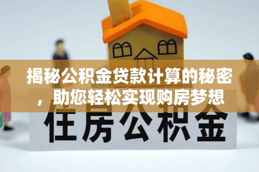 嘉陵揭秘公积金贷款计算的秘密，助您轻松实现购房梦想