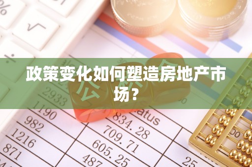 嘉陵政策变化如何塑造房地产市场？