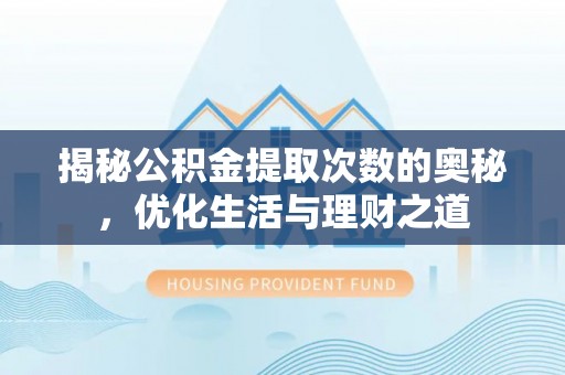 嘉陵揭秘公积金提取次数的奥秘，优化生活与理财之道