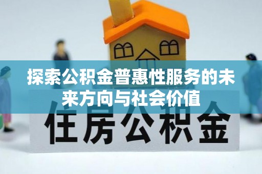 嘉陵探索公积金普惠性服务的未来方向与社会价值