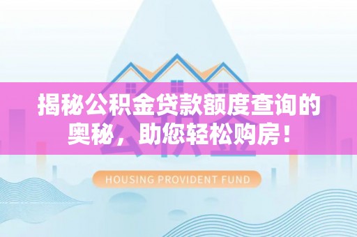 嘉陵揭秘公积金贷款额度查询的奥秘，助您轻松购房！