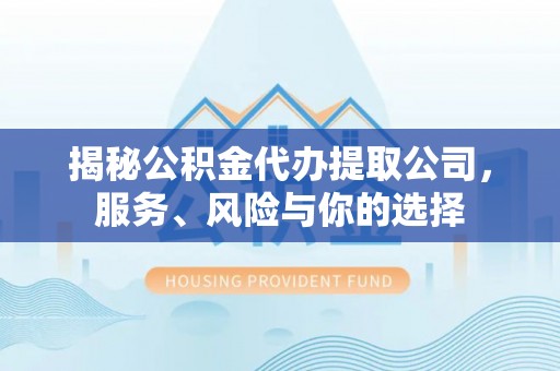 嘉陵揭秘公积金代办提取公司，服务、风险与你的选择