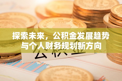 嘉陵探索未来，公积金发展趋势与个人财务规划新方向
