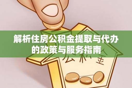 嘉陵解析住房公积金提取与代办的政策与服务指南