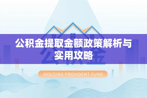 嘉陵公积金提取金额政策解析与实用攻略
