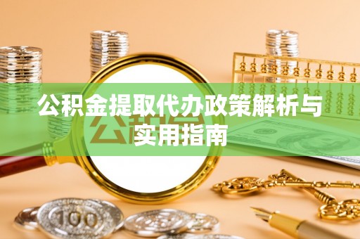 嘉陵公积金提取代办政策解析与实用指南