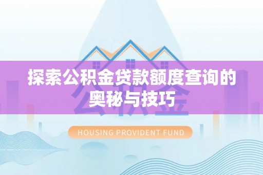 嘉陵探索公积金贷款额度查询的奥秘与技巧