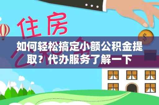 嘉陵如何轻松搞定小额公积金提取？代办服务了解一下