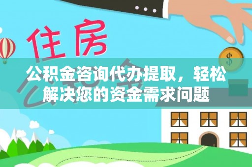 嘉陵公积金咨询代办提取，轻松解决您的资金需求问题