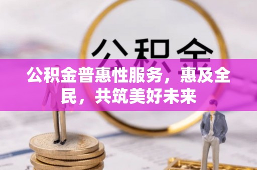 嘉陵公积金普惠性服务，惠及全民，共筑美好未来