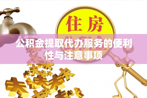 嘉陵公积金提取代办服务的便利性与注意事项