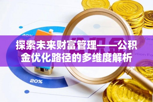 嘉陵探索未来财富管理——公积金优化路径的多维度解析