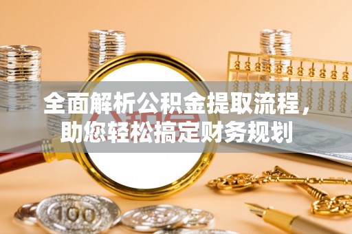 嘉陵全面解析公积金提取流程，助您轻松搞定财务规划
