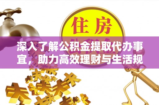 嘉陵深入了解公积金提取代办事宜，助力高效理财与生活规划