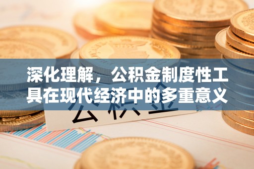 嘉陵深化理解，公积金制度性工具在现代经济中的多重意义
