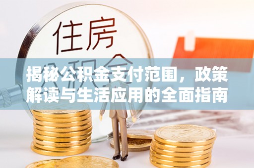 嘉陵揭秘公积金支付范围，政策解读与生活应用的全面指南