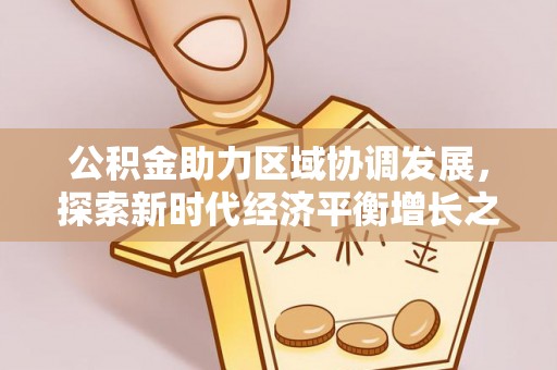 嘉陵公积金助力区域协调发展，探索新时代经济平衡增长之道