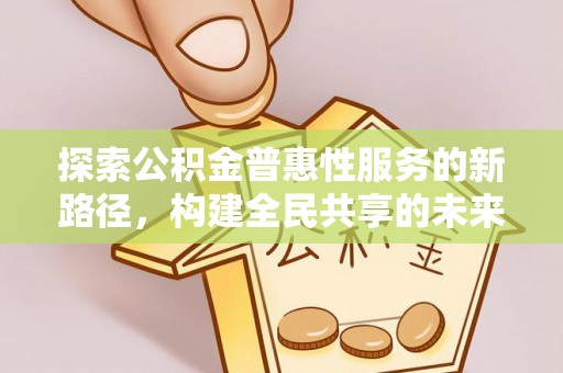 嘉陵探索公积金普惠性服务的新路径，构建全民共享的未来